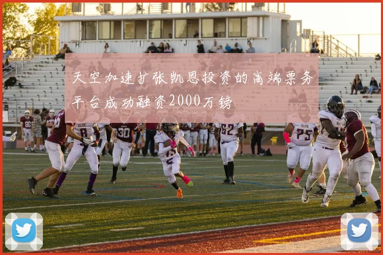 天空加速扩张凯恩投资的高端票务平台成功融资2000万镑